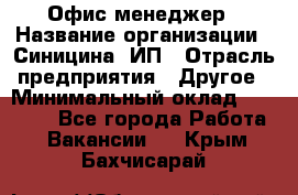 Офис-менеджер › Название организации ­ Синицина, ИП › Отрасль предприятия ­ Другое › Минимальный оклад ­ 17 490 - Все города Работа » Вакансии   . Крым,Бахчисарай